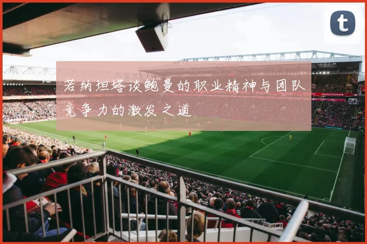 若纳坦塔谈鲍曼的职业精神与团队竞争力的激发之道